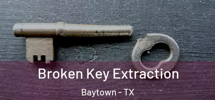  Broken Key Extraction Baytown - TX